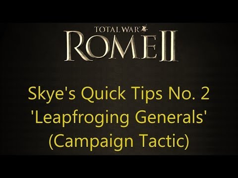 Total War: Rome 2 - Skye's Quick Tips No. 2 - 'Leapfroging Generals' (Campaign Tactic)