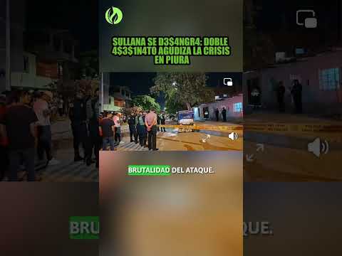 Doble asesinato en Sullana agudiza la crisis de inseguridad en #Piura