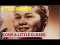 Etta James  -  Come A little Closer