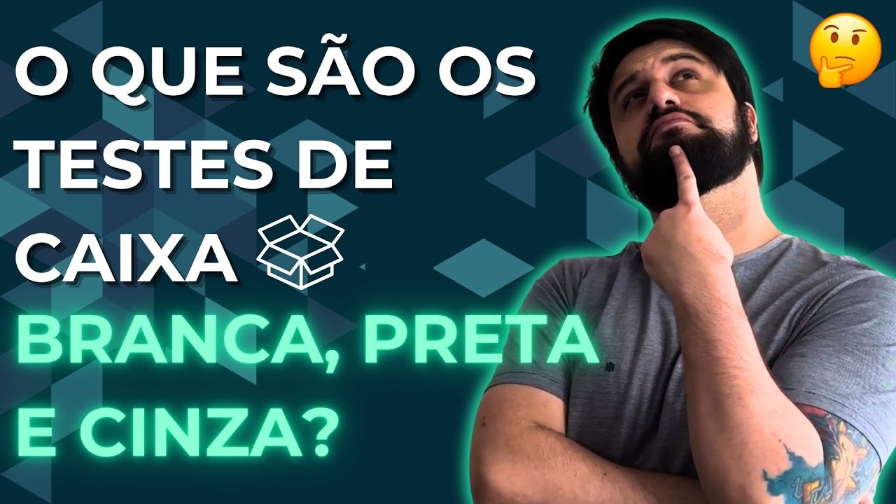 O que são os testes de caixa branca, preta e cinza? 📦💻