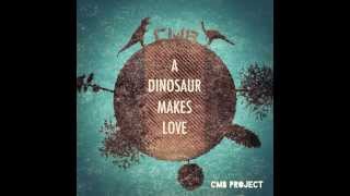 CMB Project ft. L. Zella - A Dinosaur Makes Love (Master 2014)