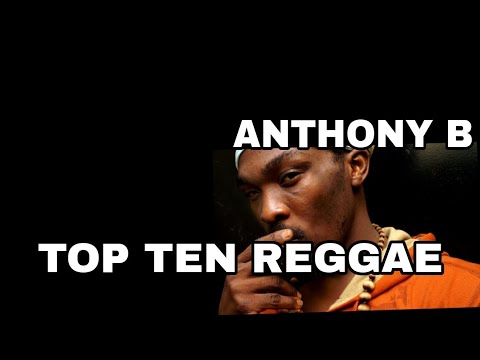 ANTHONY B TOP TEN REGGAE TUNES