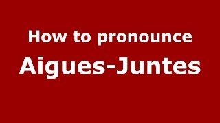 How to pronounce Aigues-Juntes