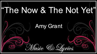 Lyrics - Amy Grant - The Now And The Not Yet