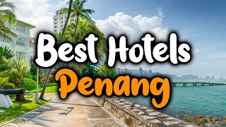 Best Hotels In Penang - For Families, Couples, Work Trips, Luxury & Budget