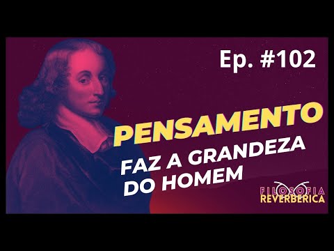 Filosofia Reverbérica I Ep. #102 - O pensamento faz a grandeza do homem