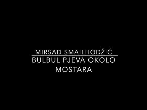 Mirsad Smailhodžić - Bulbul pjeva okolo Mostara