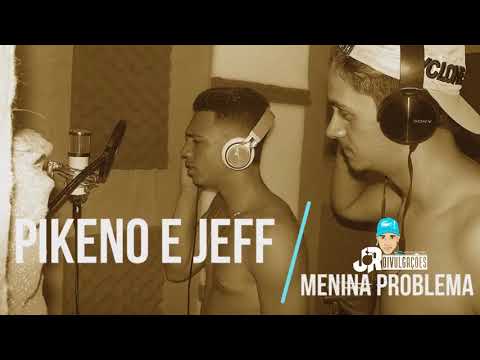 MC PIKENO E JEFF - MENINA PROBLEMA - MUSICA NOVA 2018
