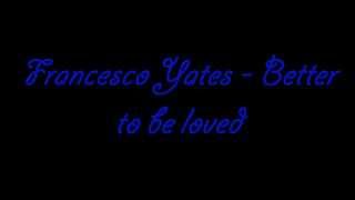 Francesco Yates - Better To Be Loved (Audio)