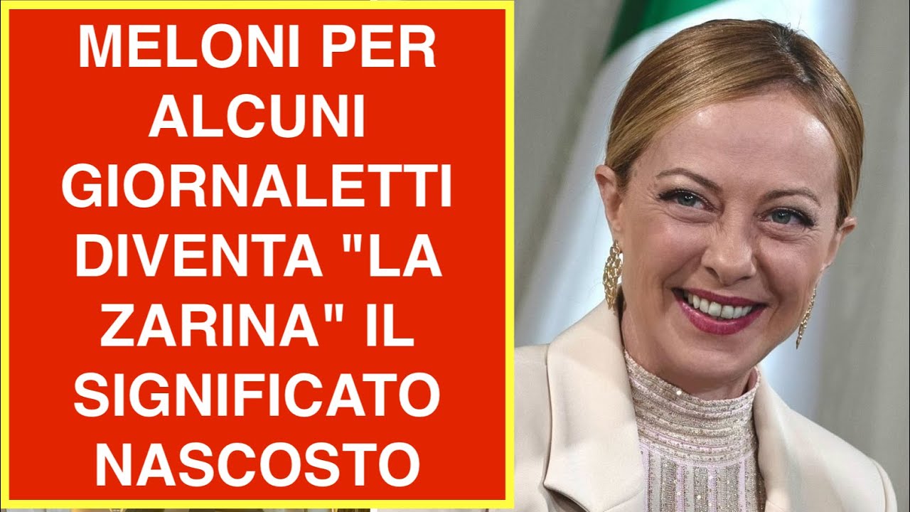 MELONI PER ALCUNI GIORNALETTI DIVENTA "LA ZARINA" IL SIGNIFICATO NASCOSTO