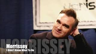 MORRISSEY - I Didn&#39;t Know What To Do (Gilbert O&#39;Sullivan Cover)