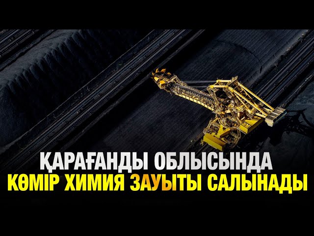 Қарағанды облысында көмір химия зауыты салынады