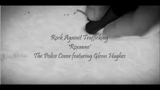 Rock Against Trafficking &#39;Roxanne&#39; featuring Glenn Hughes
