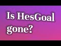 Is HesGoal gone?