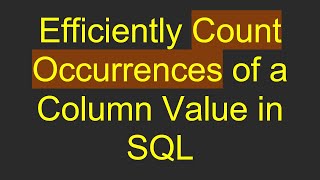 Download the video "Efficiently Count Occurrences of a Column Value in SQL"