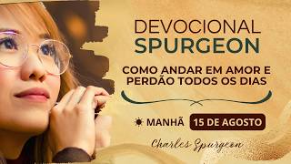 Como andar em amor e perdão todos os dias | Devocional Spurgeon (Manhã - 15/08)