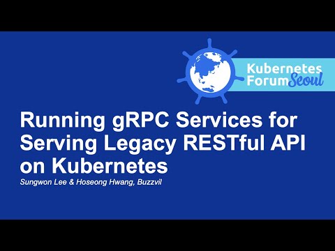 Running gRPC Services for Serving Legacy RESTful API on Kubernetes - Sungwon Lee & Hoseong Hwang