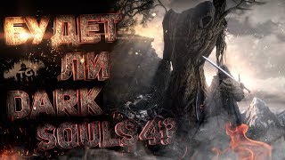 ВЫЙДЕТ ЛИ DARK SOULS 4? ДАТА ВЫХОДА?