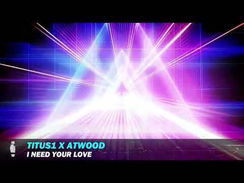 Titus1 x Atwood - Need Your Love (Original Mix)
