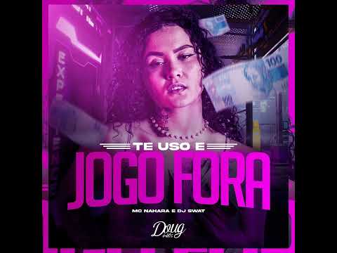 Te Uso E Jogo Fora - MC Nahara (áudio oficial)