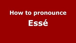How to pronounce Essé