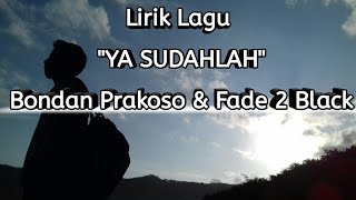 Download lagu Lirik Lagu 'YA SUDAHLAH' Bondan Prakoso & Fade 2 Black mp3