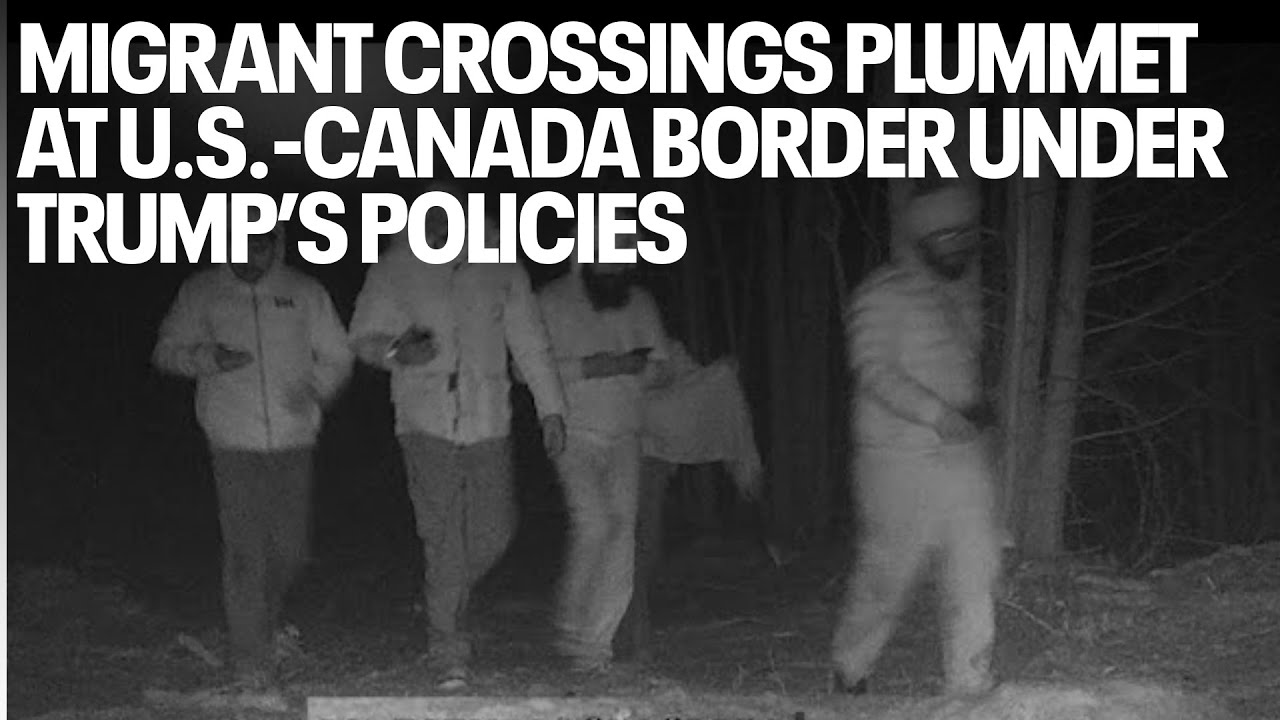 Migrant crossings plummet at U.S.-Canada border under Trump’s policies