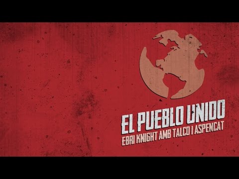 EL PUEBLO UNIDO (Quilapayún) | Ebri Knight amb Talco i Aspencat