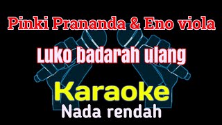 Download lagu Pinki Prananda feat. Eno viola - Luko badarah ulang (KARAOKE) nada pria mp3