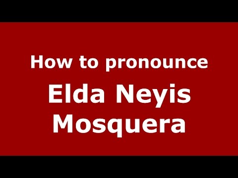 How to pronounce Elda Neyis Mosquera (Colombian Spanish/Colombia)  - PronounceNames.com