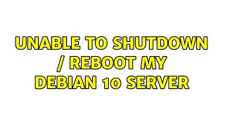 Unable to shutdown / reboot my Debian 10 server (5 Solutions!!)
