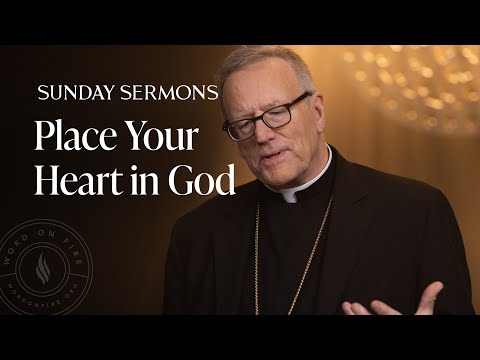 Place Your Heart in God - Bishop Barron's Sunday Sermon