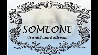 SOMEONE (Grand Funk Railroad)