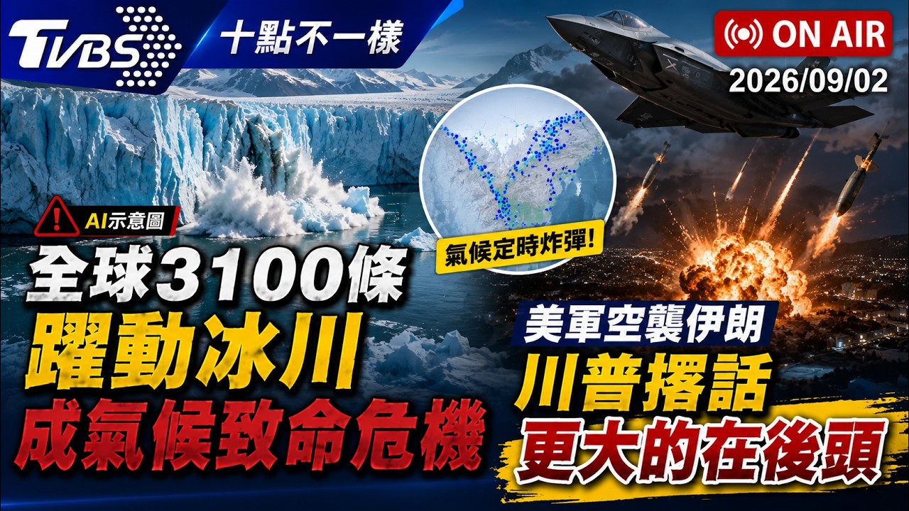 【0902 十點不一樣LIVE】全球3100條躍動冰川成氣候致命危機 美軍空襲伊朗 川普撂話更大的在後頭