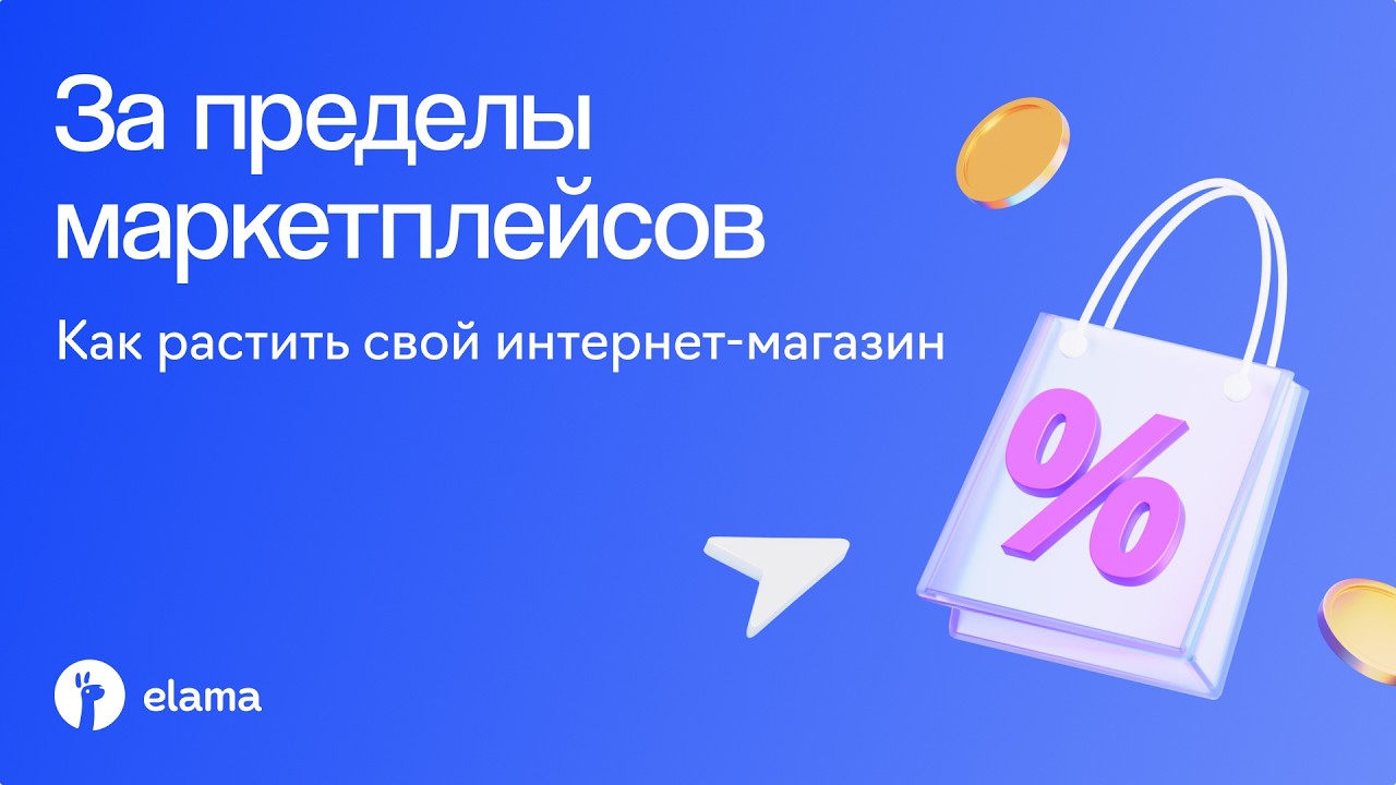 Выходим за пределы маркетплейсов: как растить свой интернет-магазин | Вебина