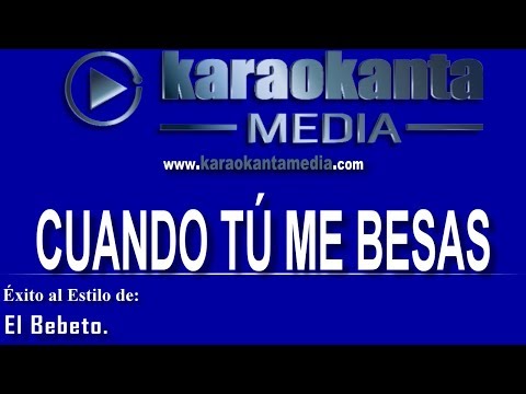 Karaokanta -  El Bebeto - Cuando tú me besas
