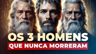 OS 3 HOMENS QUE NUNCA MORRERAM