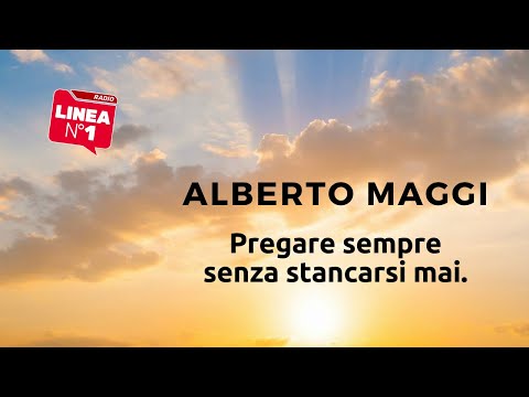 Pray always, never tire - ALBERTO MAGGI