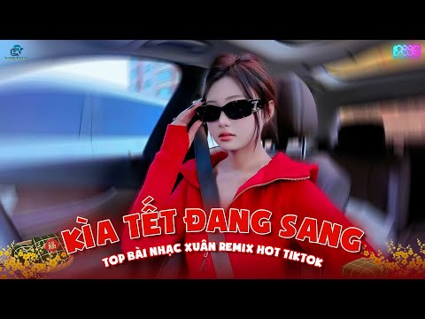 Kìa Tết Đang Sang Remix - Tết Này Kết Đôi Remix - Tết Bình An Remix - Nhạc Tết 2025 Remix Tiktok