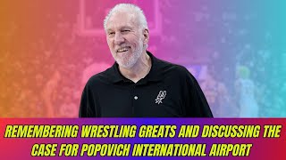 Remembering Wrestling Greats And Discussing The Case For Popovich International Airport