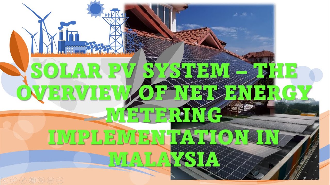 SOLAR PV SYSTEM - THE OVERVIEW OF NET ENERGY METERING IMPLEMENTATION IN MALAYSIA