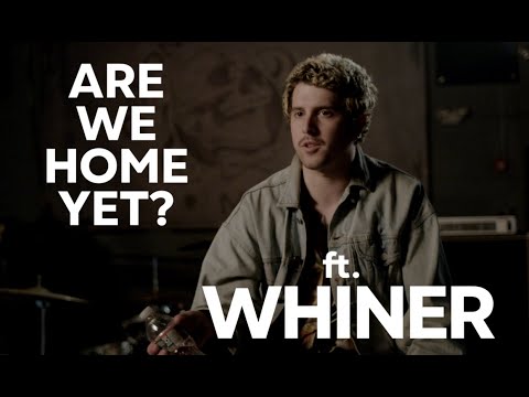 ARE WE HOME YET? -  ft. Whiner