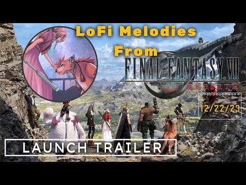LOFI Melodies From Final Fantasy 7 REBIRTH Launch Trailer