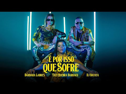 DJ Batata, Tati Quebra Barraco, Bárbara Labres - É Por Isso Que Sofre (Clipe Oficial)