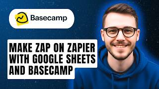 How To Make A Zap On Zapier With Google Sheets And Basecamp [2026 Guide]