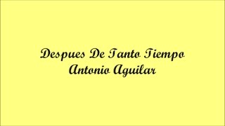 Despues De Tanto Tiempo (After So Much Time) - Antonio Aguilar (Letra - Lyrics)