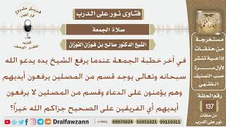 صورة ما حكم رفع المصلين أيديهم في التأمين عندما يقوم الإمام بالدعاء في آخر خطبة الجمعة؟الشيخ صالح الفوزان