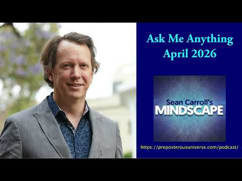 Mindscape Ask Me Anything, Sean Carroll | April 2026