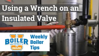 Using a Wrench on an Insulated Valve - Weekly Boiler Tips