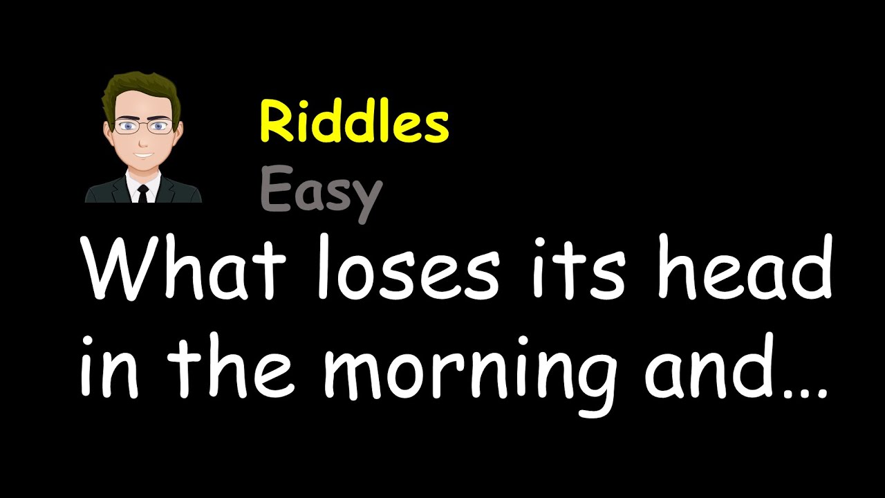 Easy Riddles: What loses its head in the morning and gets it back at night